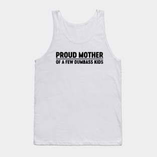 Proud Mother Of A Few Dumbass Kids (Black) Funny Mother's Day Tank Top